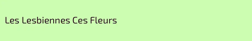 Les Lesbiennes Ces Fleurs